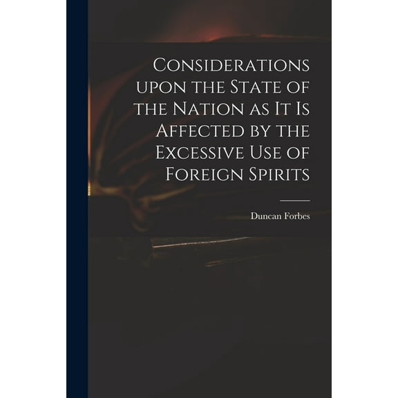 Considerations Upon the State of the Nation as It is Affected by the Excessive Use of Foreign Spirits (Paperback)