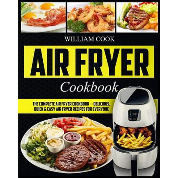 Pre-Owned Air Fryer Cookbook: The Complete Air Fryer Cookbook - Delicious, Quick & Easy Air Fryer Recipes For Everyone (Paperback) 1720294402 9781720294405