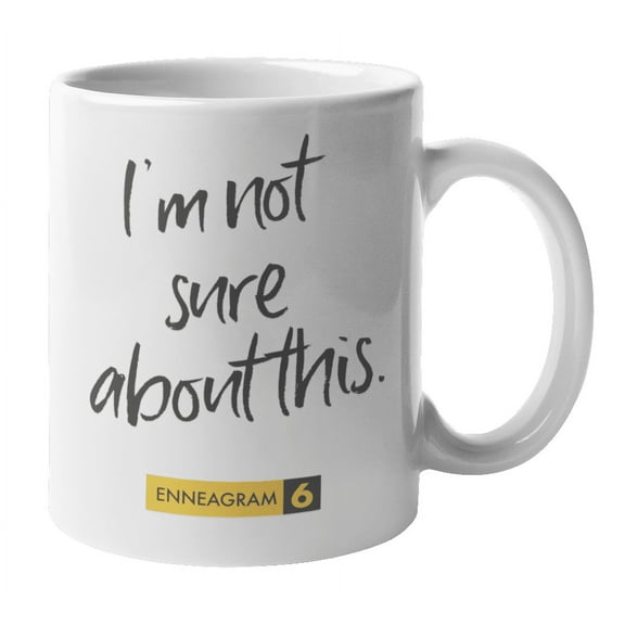 Enneagram Type 6 - Coffee and Tea Mug: I'm not sure about this. (11oz)