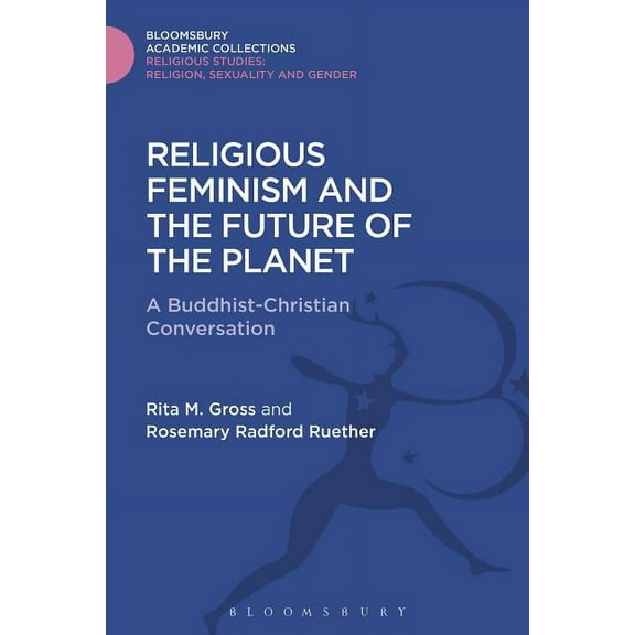 Religious Studies: Bloomsbury Academic C Religious Feminism and the Future of the Planet: A Christian - Buddhist Conversation, (Hardcover)