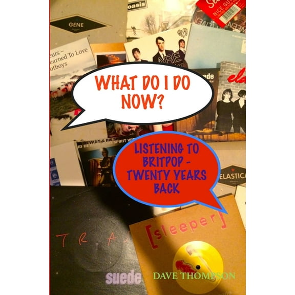 What Do I Do Now? Listening to Britpop - 20 Years Back, (Paperback)