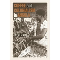 Coffee and Colonialism in Angola, 1820-1960, (Hardcover)