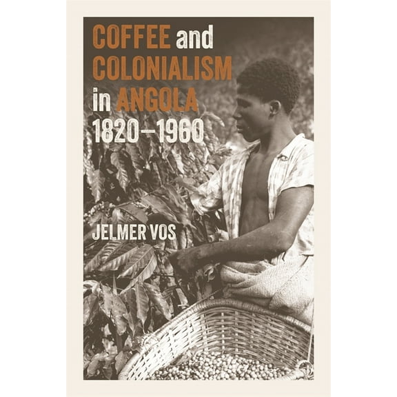 Coffee and Colonialism in Angola, 1820-1960, (Hardcover)