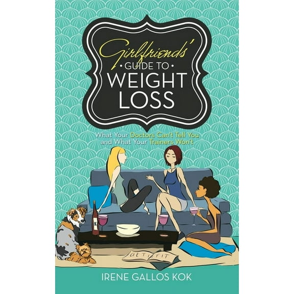 Girlfriends' Guide to Weight Loss: What Your Doctors Can't Tell You and What Your Trainers Won't, (Paperback)
