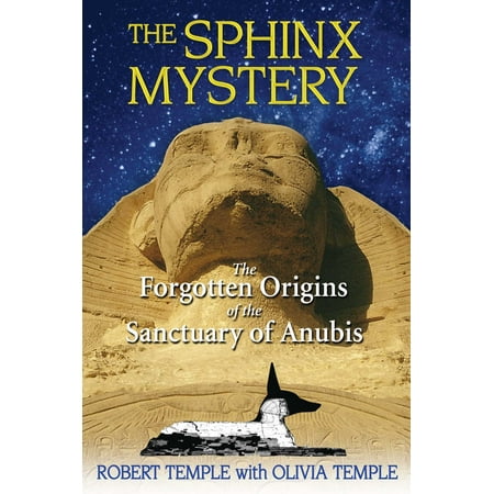 The Sphinx Mystery : The Forgotten Origins of the Sanctuary of Anubis
