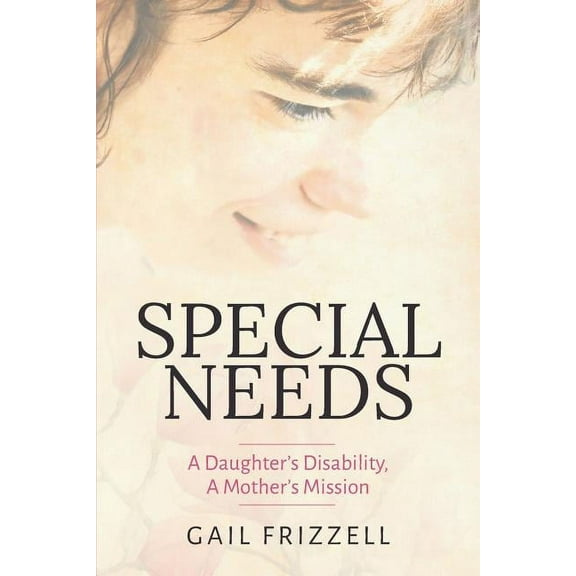 Special Needs: A Daughter's Disability, a Mother's Mission, (Paperback)