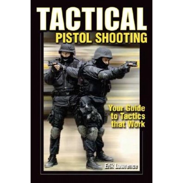 Tactical Pistol Shooting (Tactical Pistol Shooting: Your Guide to Tactics & Techniques)