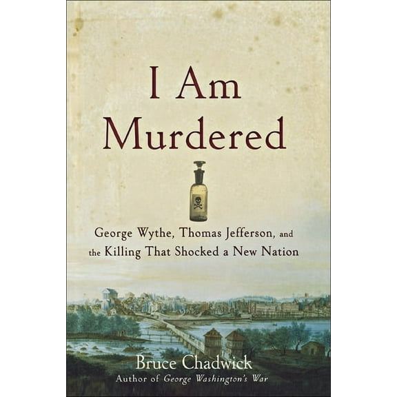 I Am Murdered: George Wythe, Thomas Jefferson, and the Killing That Shocked a New Nation, (Paperback)