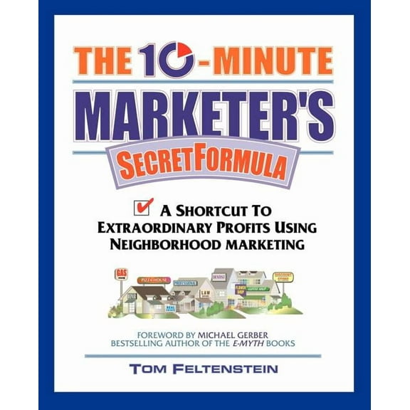 The 10-Minute Marketer's Secret Formula: A Shortcut to Extraordinary Profits Using Neighborhood Marketing, (Paperback)