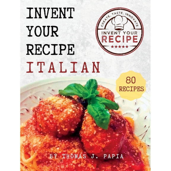 Invent Your Recipe Italian Cookbook: 80 Italian-American Recipes Made Your Way, (Hardcover)