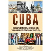 Cuba: Una gua fascinante de la historia de Cuba y La Habana, la Revolucin cubana y Fidel Castro (Paperback)