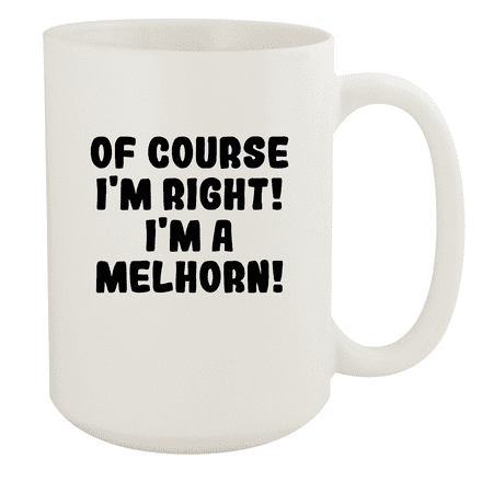 

Of Course I m Right! I m A Melhorn! - Ceramic 15oz White Mug White