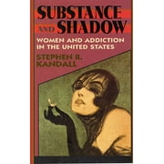 Substance and Shadow: Women and Addiction in the United States (Paperback)