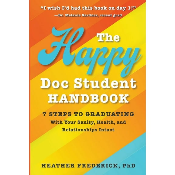The Happy Doc Student Handbook: 7 Steps to Graduating With Your Sanity, Health, and Relationships Intact, (Paperback)