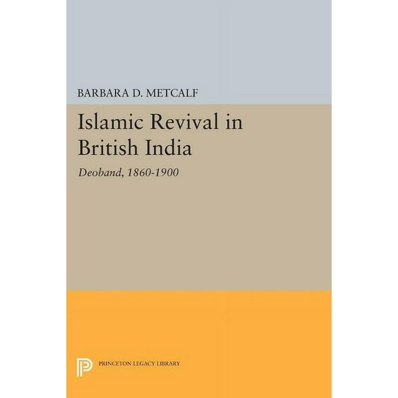 Princeton Legacy Library Islamic Revival in British India: Deoband, 1860-1900, Book 778, (Paperback)