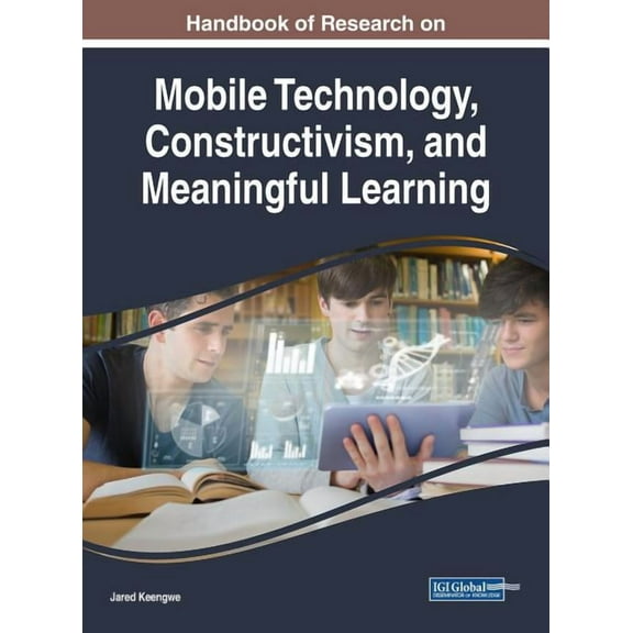Handbook of Research on Mobile Technology, Constructivism, and Meaningful Learning (Hardcover)