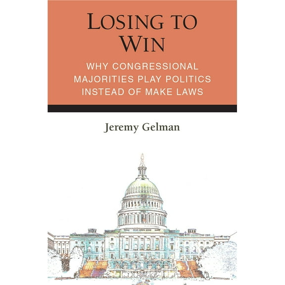 Pre-Owned Losing to Win: Why Congressional Majorities Play Politics Instead of Make Laws (Paperback) 0472054600 9780472054602
