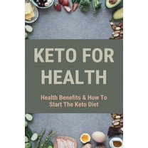 Keto For Health: Health Benefits & How To Start The Keto Diet: Keto Diet Guide