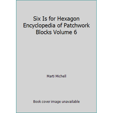 Six Is for Hexagon Encyclopedia of Patchwork Blocks Volume 6, Used [Paperback]