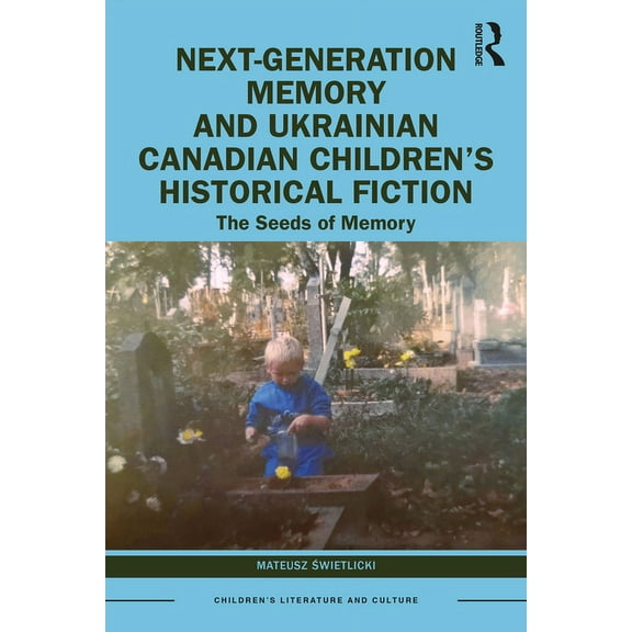 Children's Literature and Culture Next-Generation Memory and Ukrainian Canadian Children's Historical Fiction: The Seeds of Memory, (Paperback)