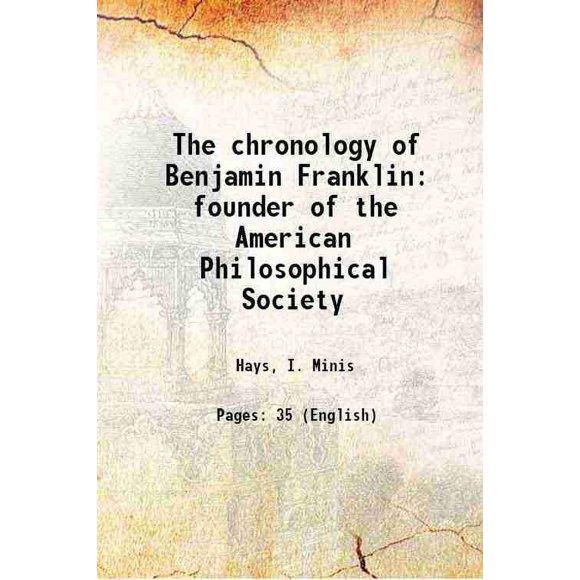 The chronology of Benjamin Franklin founder of the American Philosophical Society 1904 [Hardcover]
