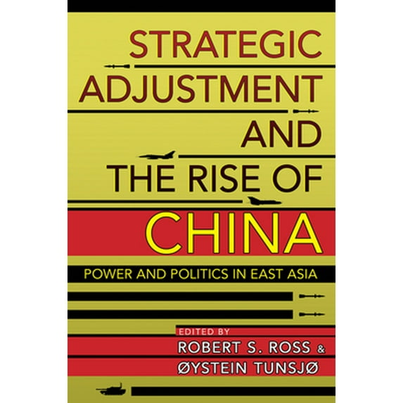 Pre-Owned Strategic Adjustment and the Rise of China: Power and Politics in East Asia (Paperback) by Robert S Ross, Oystein Tunsjo