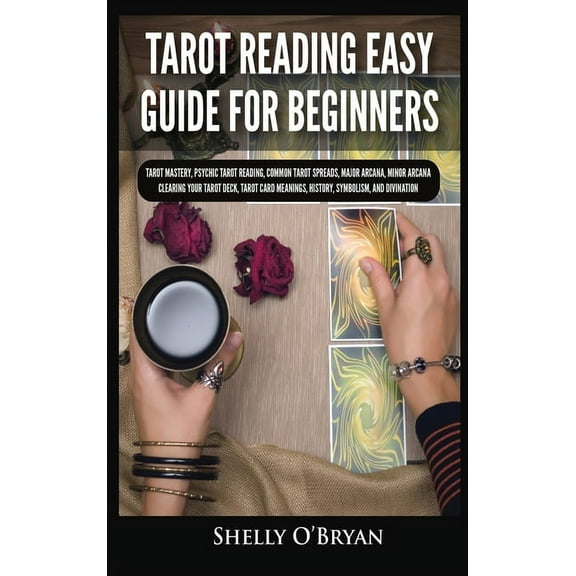 Tarot Reading Easy Guide For Beginners: Tarot Mastery, Psychic Tarot Reading, Common Tarot Spreads, Major Arcana, Minor , (Hardcover)