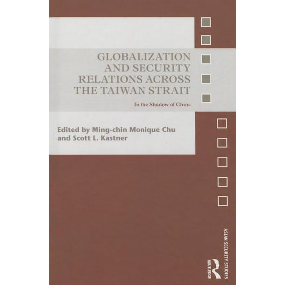 Asian Security Studies Globalization and Security Relations Across the Taiwan Strait: In the Shadow of China, (Hardcover)
