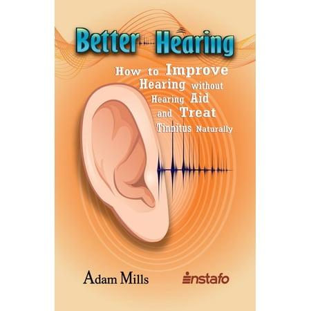 Better Hearing: How to Improve Hearing without a Hearing Aid and Treat Tinnitus Naturally -