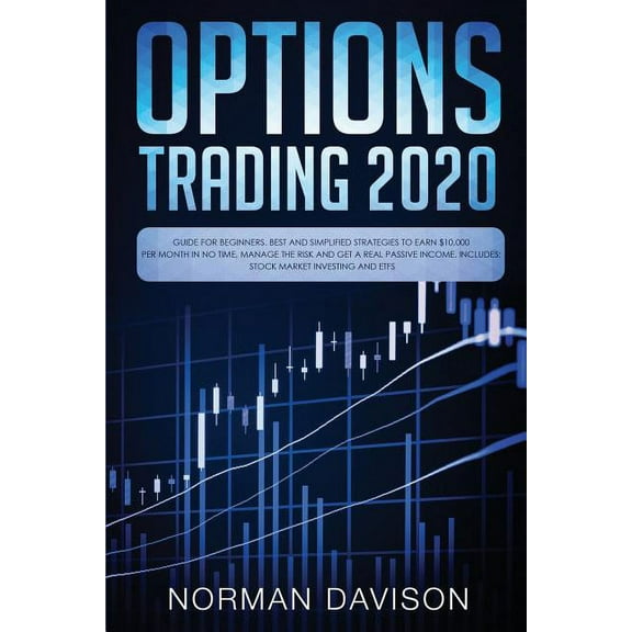 Options Trading 2020: Guide for Beginners. Best and Simplified Strategies to Earn $10,000 per Month in no Time, Manage T, (Paperback)