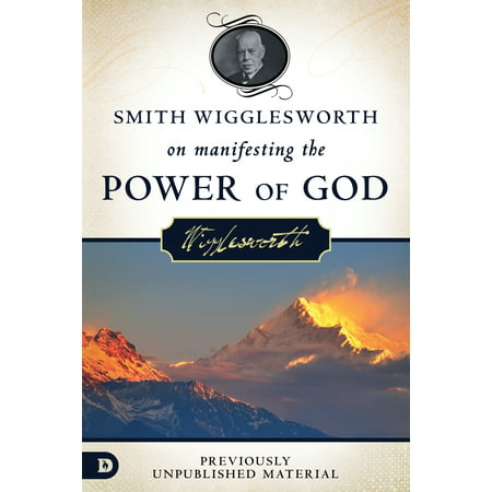 Smith Wigglesworth on Manifesting the Power of God : Walking in God's Anointing Every Day of the (Best Of Wilbur Smith)