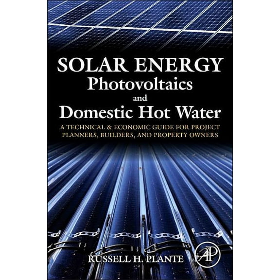 Solar Energy, Photovoltaics, and Domestic Hot Water: A Technical and Economic Guide for Project Planners, Builders, and , (Paperback)
