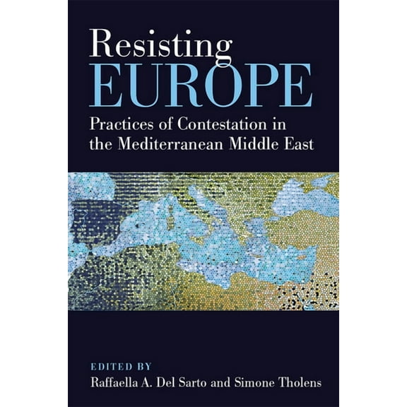 Resisting Europe: Practices of Contestation in the Mediterranean Middle East, (Hardcover)