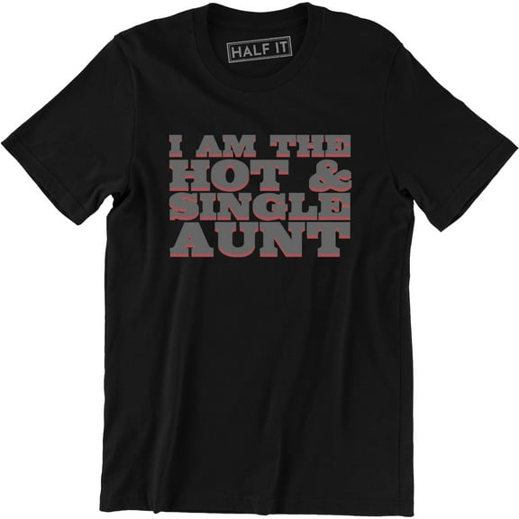 I Am The Hot and Single Aunt Best Ever Funny Birthday Gift Men's T-Shirt