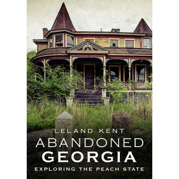 Abandoned Georgia: Exploring the Peach State, (Paperback)