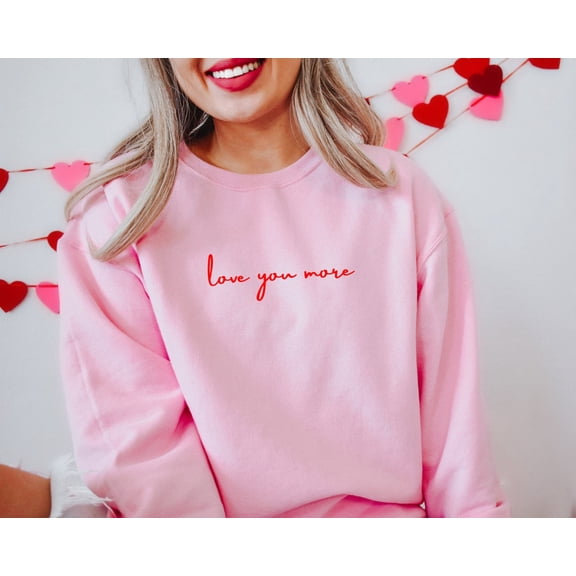 Love You More Valentines Sweatshirt, Womens Valentine Crewneck, Valentine's Day Sweatshirt, Love Sweatshirt, Cute Valentines Shirt Gift TSHIRT All Size S-5XL