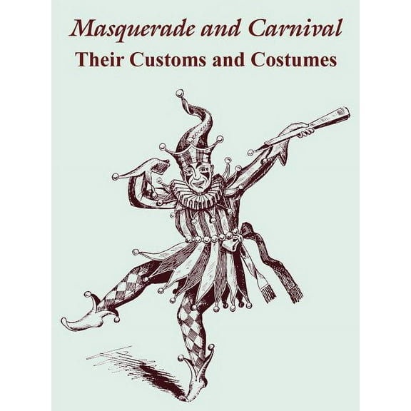 Masquerade and Carnival: Their Customs and Costumes (Paperback)
