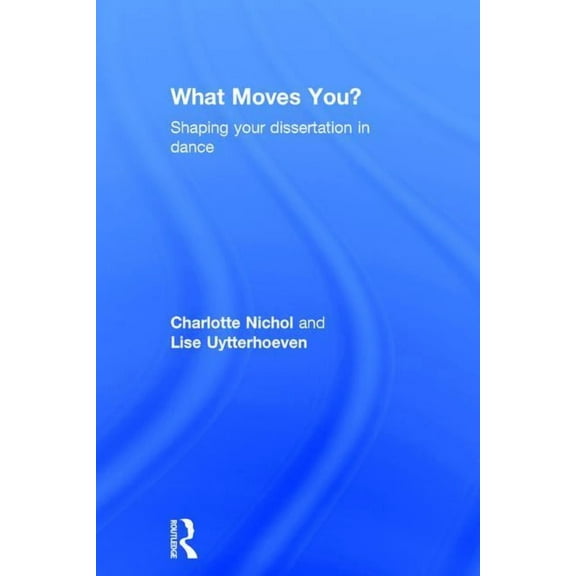 What Moves You?: Shaping Your Dissertation in Dance, (Hardcover)