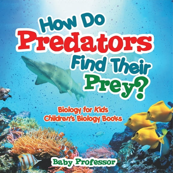 How Do Predators Find Their Prey? Biology for Kids Children's Biology Books, (Paperback)