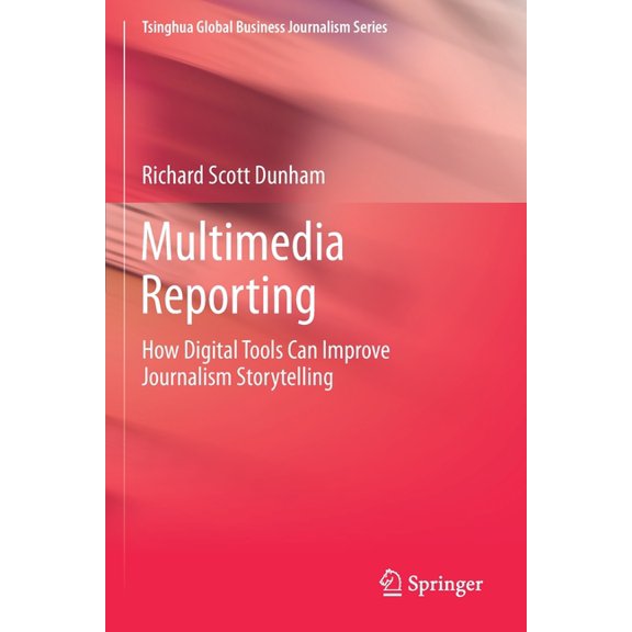 Tsinghua Global Business Journalism Multimedia Reporting: How Digital Tools Can Improve Journalism Storytelling, (Paperback)