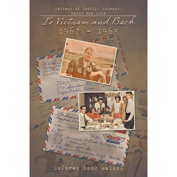 To Vietnam and Back 1967 - 1968 : Letters of Family, Friends, Faith and Love (Paperback)