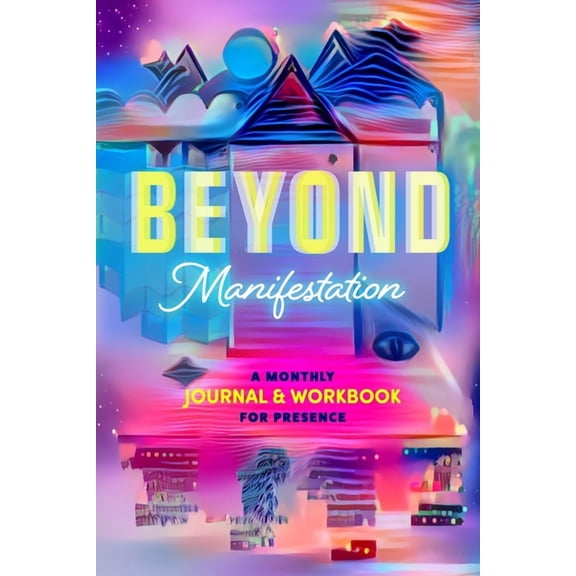 Beyond Manifestation: A Monthly Journal & Workbook for Presence (Paperback)