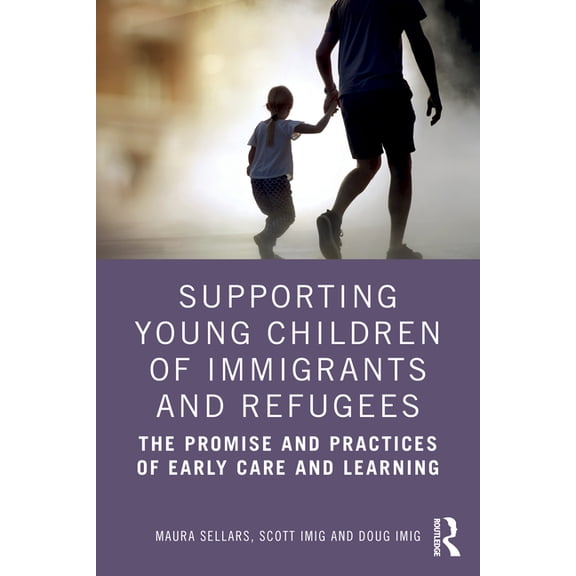 Supporting Young Children of Immigrants and Refugees: The Promise and Practices of Early Care and Learning, (Paperback)