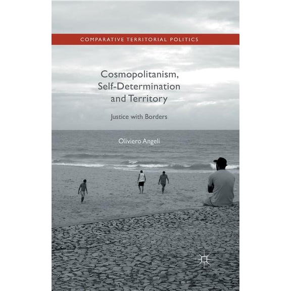 Comparative Territorial Politics Cosmopolitanism, Self-Determination and Territory: Justice with Borders, (Paperback)