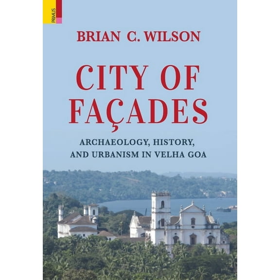 City of FaÃ§ades: Archaeology, History, and Urbanism in Velha Goa, (Hardcover)