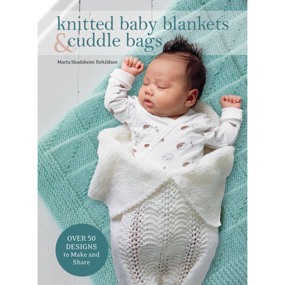 Knitted Baby Blankets & Cuddle Bags Over 50 Designs to Make and Share