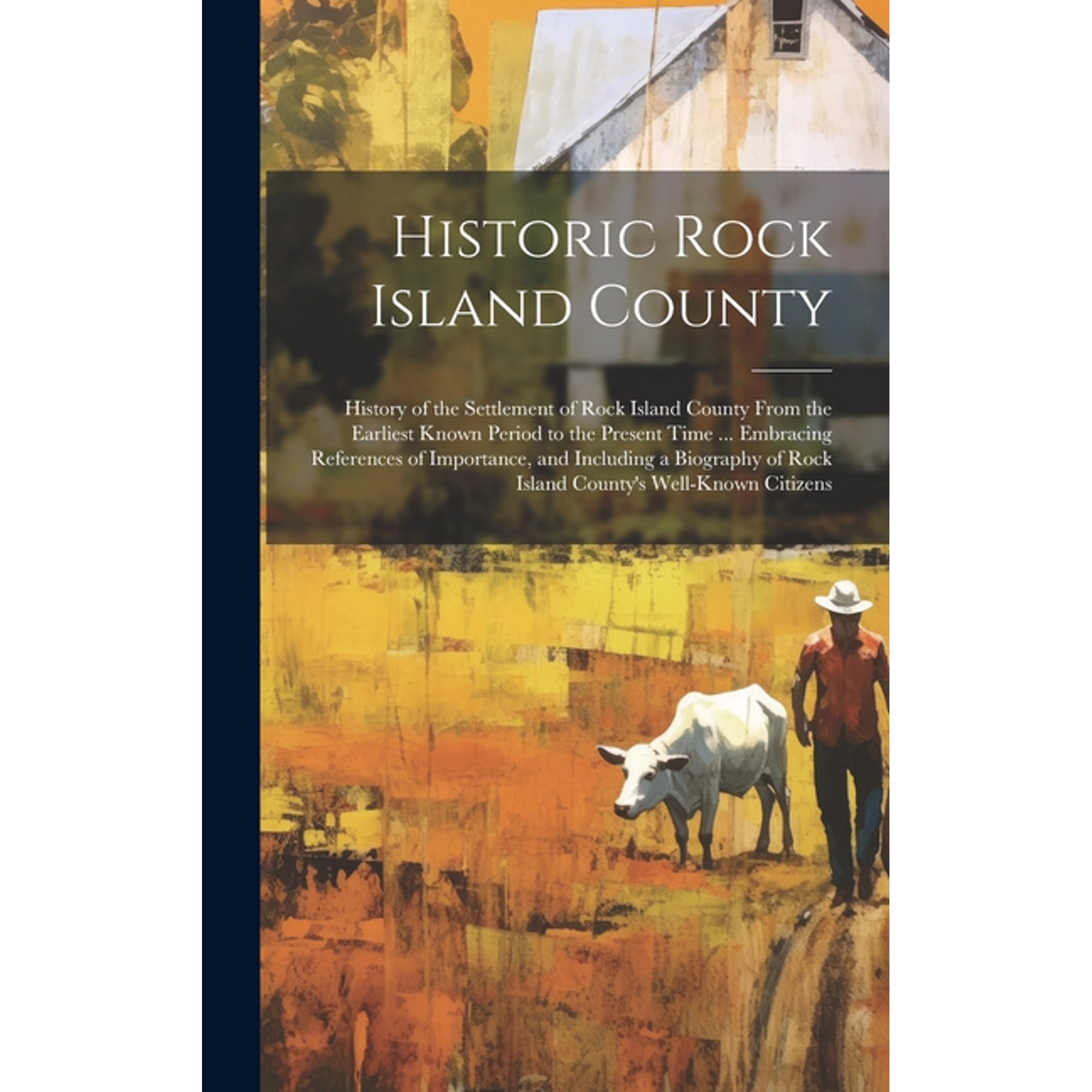 Historic Rock Island County; History of the Settlement of Rock Island County From the Earliest Known Period to the Present Time ... Embracing References of Importance, and Including a Biography of Roc