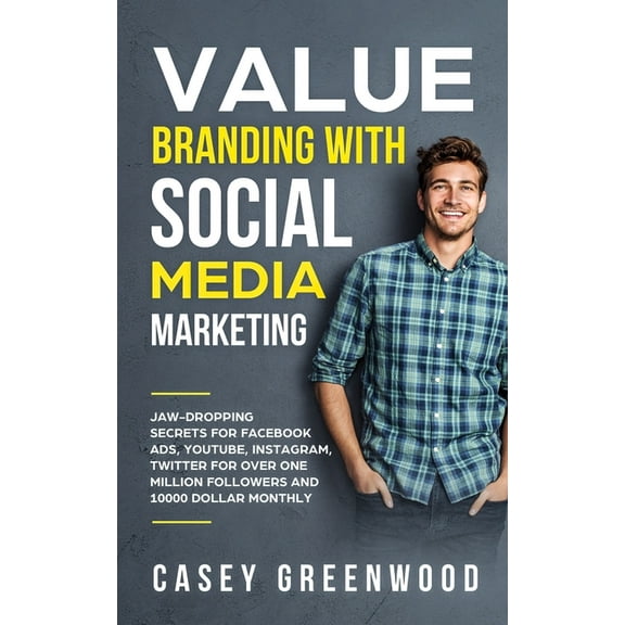 Value Branding with Social Media Marketing: Jaw-Dropping Secrets for Facebook Ads, YouTube, Instagram, Twitter for over , (Paperback)