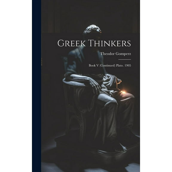 Greek Thinkers : Book V (Continued) Plato. 1905 (Hardcover)