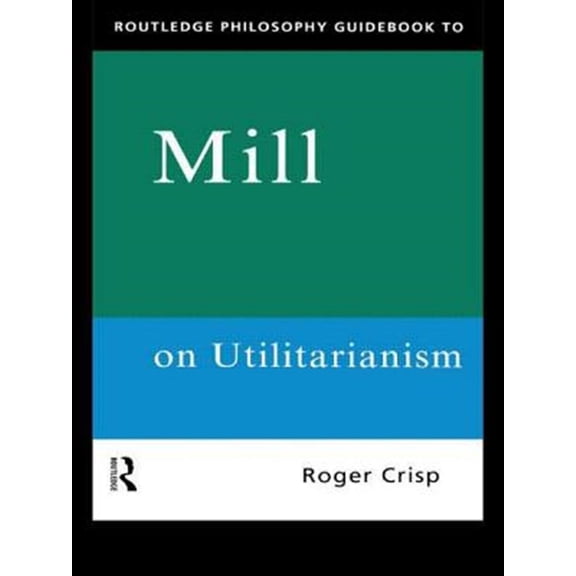 Pre-Owned Routledge Philosophy Guidebooks Routledge Philosophy GuideBook to Mill on Utilitarianism, (Paperback)